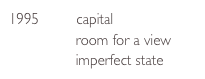 1995         capital
                room for a view
                imperfect state