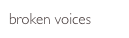 broken voices